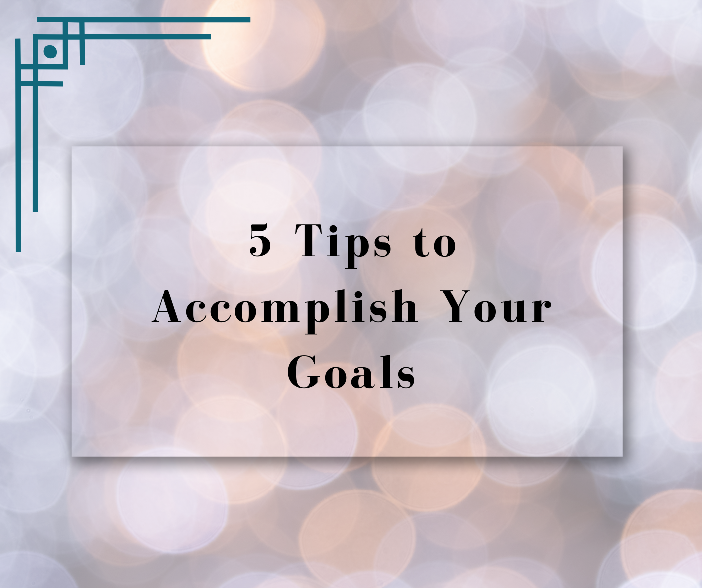 5 Tips to Accomplish Your Goals