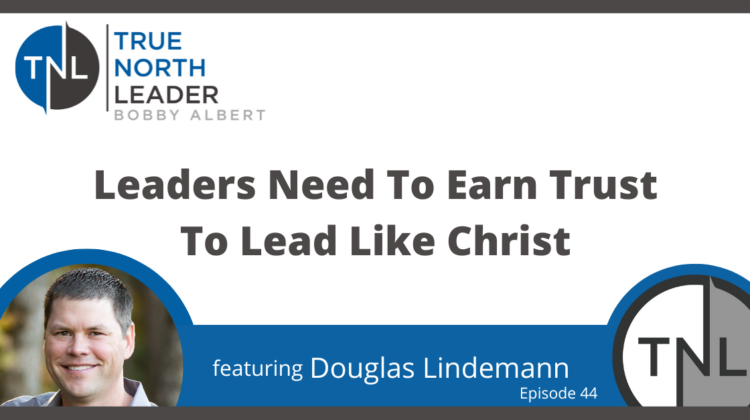 Leaders Need to Earn Trust To Lead Like Jesus