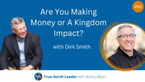 Are You Making Money or a Kingdom Impact with Dirk Smith