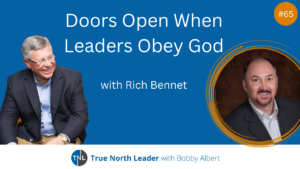 Doors Open When Leaders Obey God with Rich Bennet. Episode 65 of True North Leader.