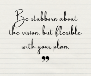 John Maxwell Quote "Be stubborn about the vision, but flexible with your plan."