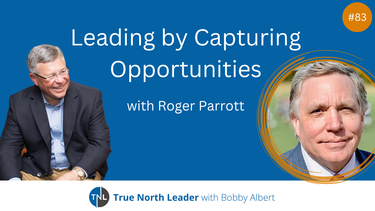 Roger Parrott shares on true North Leader about Leading by Capturing Opportunities