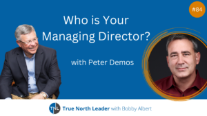 Peter Demos asks who is your managing director today on True North Leader Podcast